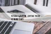 5730rrgb灯珠（5730 7030灯珠哪个好）