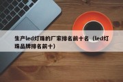 生产led灯珠的厂家排名前十名（led灯珠品牌排名前十）