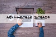 头灯3.7v10瓦灯珠台宏（台灯灯头型号）