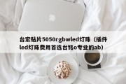 台宏贴片5050rgbwled灯珠（插件led灯珠费用首选台铭o专业的ab）