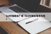 led灯珠胶水厂家（led灯胶水毒性大吗）