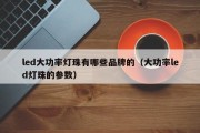 led大功率灯珠有哪些品牌的（大功率led灯珠的参数）
