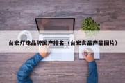台宏灯珠品牌国产排名（台宏食品产品图片）