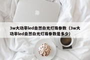 3w大功率led自然白光灯珠参数（3w大功率led自然白光灯珠参数是多少）