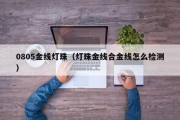 0805金线灯珠（灯珠金线合金线怎么检测）