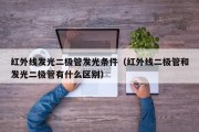 红外线发光二极管发光条件（红外线二极管和发光二极管有什么区别）