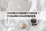 LED灯珠2835好还是5730好台宏（5730led和2835led灯珠的区别）