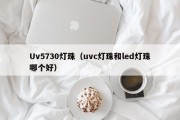 Uv5730灯珠（uvc灯珠和led灯珠哪个好）