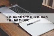 led灯珠三色只有一色亮（led灯珠三色只有一色亮怎么回事）
