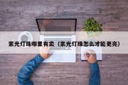 紫光灯珠哪里有卖（紫光灯珠怎么才能更亮）