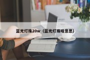 蓝光灯珠20w（蓝光灯珠啥意思）