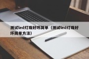 测试led灯珠好坏简单（测试led灯珠好坏简单方法）
