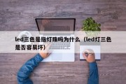 led三色是指灯珠吗为什么（led灯三色是否容易坏）