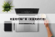 无蓝光灯珠厂家（无蓝光的灯泡）