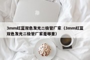 3mm红蓝双色发光二极管厂家（3mm红蓝双色发光二极管厂家是哪里）
