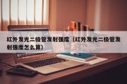 红外发光二极管发射强度（红外发光二极管发射强度怎么算）