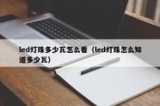 led灯珠多少瓦怎么看（led灯珠怎么知道多少瓦）