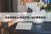 台宏橙黄色led发光灯珠（台灯黄色的光）
