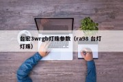 台宏3wrgb灯珠参数（ra98 台灯 灯珠）