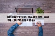 国内比较好的led灯珠品牌有哪些（led灯珠比较好的是什么牌子）
