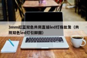 3mm红蓝双色共阴直插led灯珠批发（共阴双色led灯引脚图）