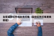 台宏监控红外线补光灯珠（监控红外灯珠更换教程）