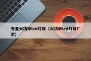 专业大功率led灯珠（大功率led灯珠厂家）