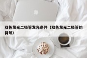 双色发光二极管发光条件（双色发光二极管的符号）