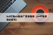 led灯珠uv胶水厂家有哪些（uv灯珠常用的型号）