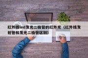 红外线led发光二极管的红外光（红外线发射管和发光二极管区别）