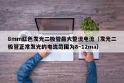 8mm红色发光二极管最大整流电流（发光二极管正常发光的电流范围为8~12ma）