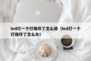 led灯一个灯珠坏了怎么修（led灯一个灯珠坏了怎么办）