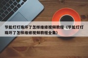 节能灯灯珠坏了怎样维修视频教程（节能灯灯珠坏了怎样维修视频教程全集）