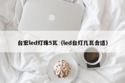 台宏led灯珠5瓦（led台灯几瓦合适）