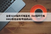 台宏3216贴片灯珠蓝光（led贴片灯珠0402首选台铭l专业的ab）