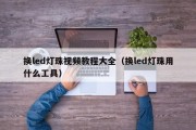 换led灯珠视频教程大全（换led灯珠用什么工具）
