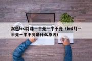 双色led灯珠一半亮一半不亮（led灯一半亮一半不亮是什么原因）