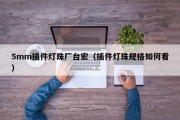 5mm插件灯珠厂台宏（插件灯珠规格如何看）