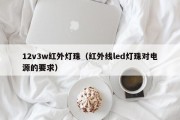 12v3w红外灯珠（红外线led灯珠对电源的要求）