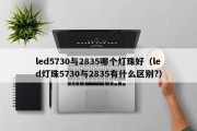 led5730与2835哪个灯珠好（led灯珠5730与2835有什么区别?）