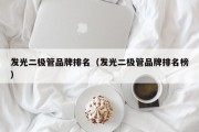发光二极管品牌排名（发光二极管品牌排名榜）