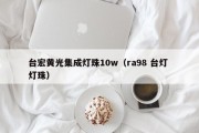 台宏黄光集成灯珠10w（ra98 台灯 灯珠）