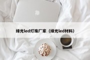 绿光led灯珠厂家（绿光led材料）