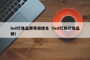 led灯珠品牌等级排名（led灯具灯珠品牌）
