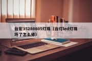 台宏35280805灯珠（台灯led灯珠坏了怎么修）