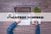 5730红光灯珠波长（5730灯珠光谱）
