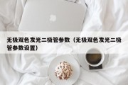 无极双色发光二极管参数（无极双色发光二极管参数设置）