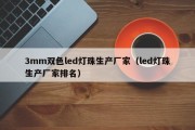 3mm双色led灯珠生产厂家（led灯珠生产厂家排名）