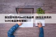 耐压比较高的led灯珠品牌（耐压比较高的led灯珠品牌有哪些）
