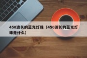 450波长的蓝光灯珠（450波长的蓝光灯珠是什么）